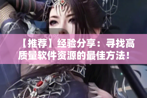 【推薦】經(jīng)驗(yàn)分享：尋找高質(zhì)量軟件資源的最佳方法！