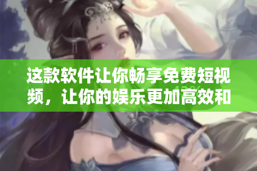 這款軟件讓你暢享免費(fèi)短視頻，讓你的娛樂(lè)更加高效和便捷！