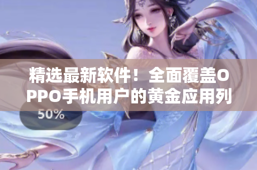 精選最新軟件！全面覆蓋OPPO手機用戶的黃金應(yīng)用列表