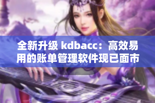 全新升級(jí) kdbacc：高效易用的賬單管理軟件現(xiàn)已面市