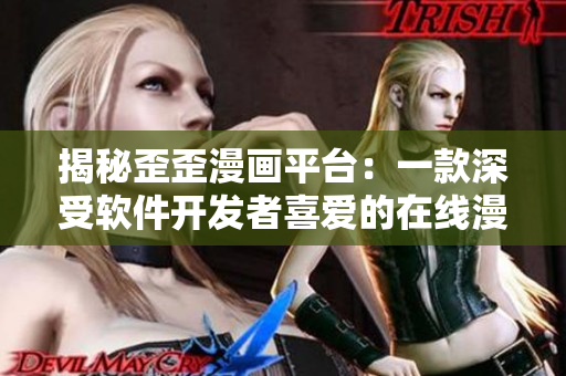 揭秘歪歪漫畫(huà)平臺(tái)：一款深受軟件開(kāi)發(fā)者喜愛(ài)的在線漫畫(huà)工具