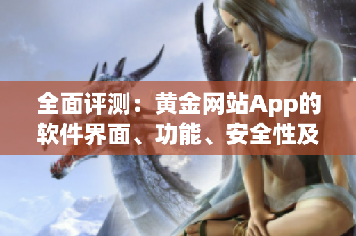 全面評(píng)測(cè)：黃金網(wǎng)站App的軟件界面、功能、安全性及使用體驗(yàn)指南