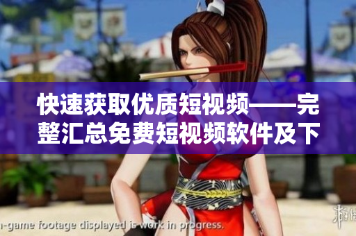 快速獲取優(yōu)質(zhì)短視頻——完整匯總免費短視頻軟件及下載安裝教程