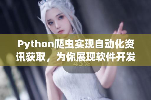 Python爬蟲實現(xiàn)自動化資訊獲取，為你展現(xiàn)軟件開發(fā)最新動態(tài)