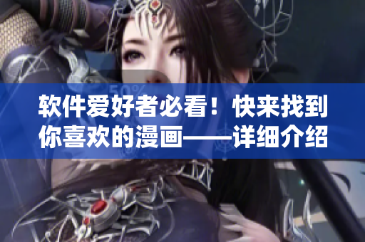 軟件愛好者必看！快來找到你喜歡的漫畫——詳細介紹蟲蟲漫畫軟件！