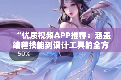 “優(yōu)質(zhì)視頻APP推薦：涵蓋編程技能到設(shè)計工具的全方位教學(xué)”