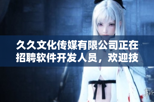久久文化傳媒有限公司正在招聘軟件開發(fā)人員，歡迎技術(shù)大牛加入！