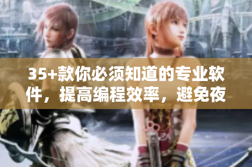 35+款你必須知道的專(zhuān)業(yè)軟件，提高編程效率，避免夜間使用常見(jiàn)的應(yīng)用程序。