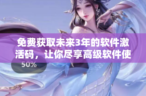 免費(fèi)獲取未來3年的軟件激活碼，讓你盡享高級(jí)軟件使用體驗(yàn)！
