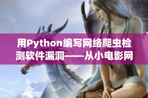 用Python編寫網絡爬蟲檢測軟件漏洞——從小電影網站到更廣闊的安全領域