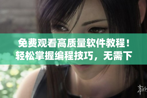 免費觀看高質量軟件教程！輕松掌握編程技巧，無需下載任何app！