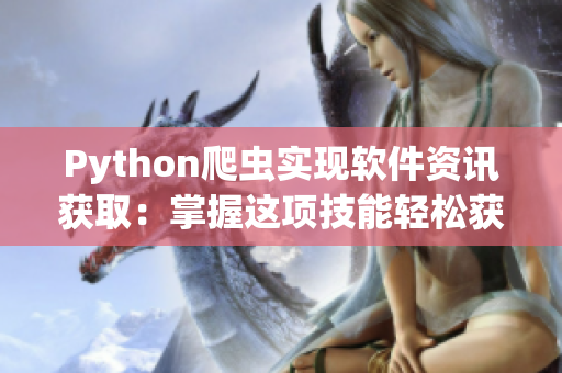 Python爬蟲實現(xiàn)軟件資訊獲?。赫莆者@項技能輕松獲取最新技術(shù)動態(tài)