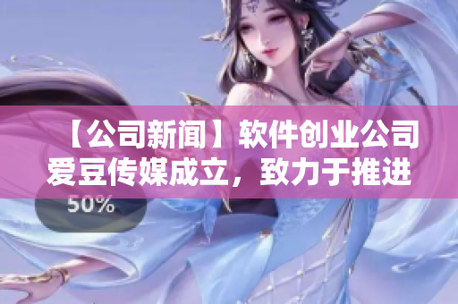 【公司新聞】軟件創(chuàng)業(yè)公司愛豆傳媒成立，致力于推進(jìn)開源軟件發(fā)展！