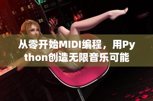 從零開始MIDI編程，用Python創(chuàng)造無限音樂可能