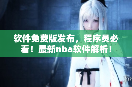軟件免費(fèi)版發(fā)布，程序員必看！最新nba軟件解析！