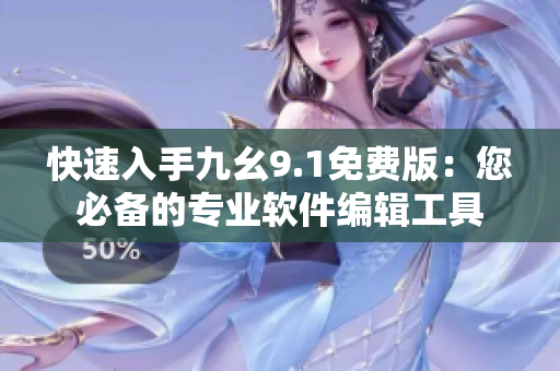 快速入手九幺9.1免費版：您必備的專業(yè)軟件編輯工具