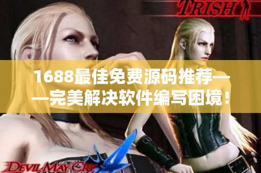 1688最佳免費(fèi)源碼推薦——完美解決軟件編寫困境！