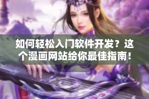 如何輕松入門軟件開(kāi)發(fā)？這個(gè)漫畫(huà)網(wǎng)站給你最佳指南！