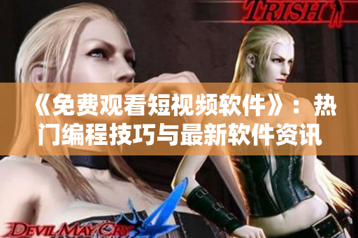 《免費觀看短視頻軟件》：熱門編程技巧與最新軟件資訊一手掌握！