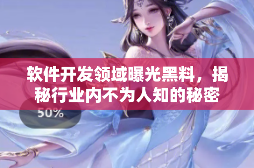 軟件開(kāi)發(fā)領(lǐng)域曝光黑料，揭秘行業(yè)內(nèi)不為人知的秘密