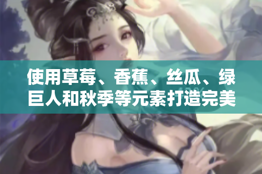 使用草莓、香蕉、絲瓜、綠巨人和秋季等元素打造完美的軟件開發(fā)流程