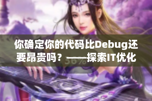 你確定你的代碼比Debug還要昂貴嗎？——探索IT優(yōu)化的深度與廣度