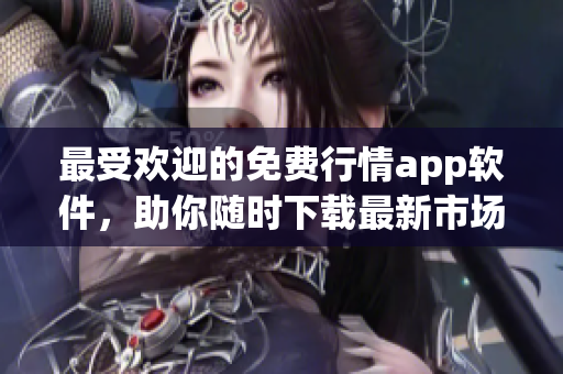 最受歡迎的免費(fèi)行情app軟件，助你隨時(shí)下載最新市場(chǎng)行情