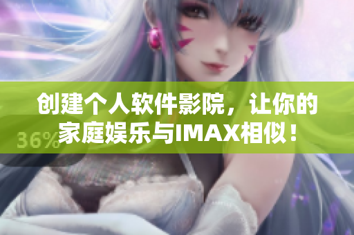 創(chuàng)建個(gè)人軟件影院，讓你的家庭娛樂(lè)與IMAX相似！