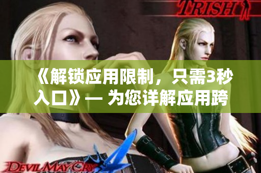 《解鎖應(yīng)用限制，只需3秒入口》— 為您詳解應(yīng)用跨平臺自動轉(zhuǎn)接功能！