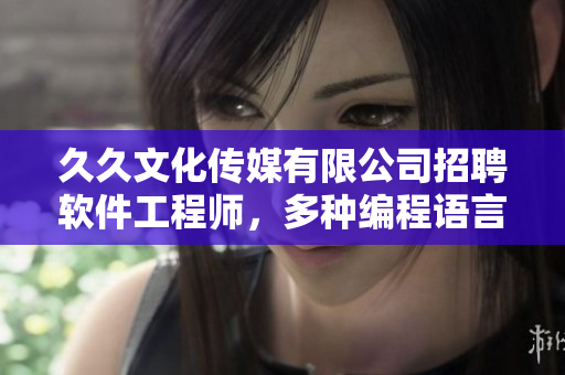 久久文化傳媒有限公司招聘軟件工程師，多種編程語(yǔ)言均可，崗位福利優(yōu)渥