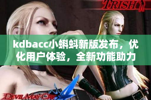 kdbacc小蝌蚪新版發(fā)布，優(yōu)化用戶體驗，全新功能助力軟件開發(fā)