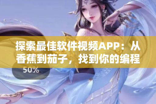 探索最佳軟件視頻APP：從香蕉到茄子，找到你的編程靈感