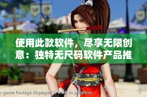 使用此款軟件，盡享無限創(chuàng)意：獨(dú)特?zé)o尺碼軟件產(chǎn)品推薦