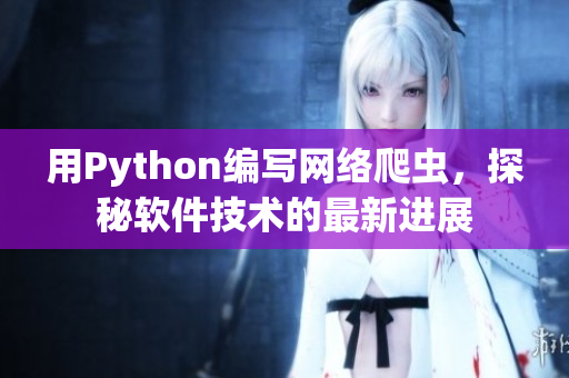 用Python編寫網(wǎng)絡(luò)爬蟲，探秘軟件技術(shù)的最新進展