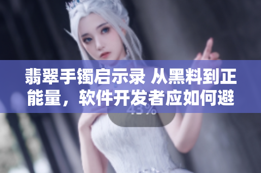 翡翠手鐲啟示錄 從黑料到正能量，軟件開發(fā)者應如何避免迷路？