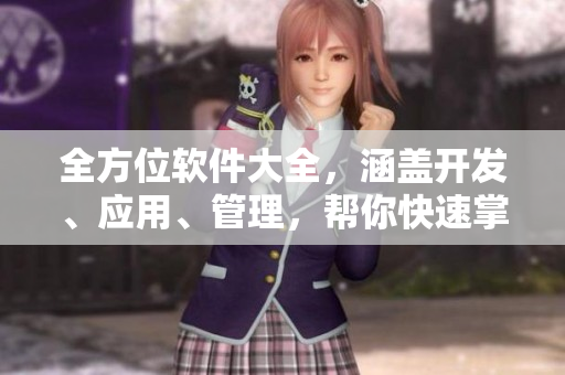 全方位軟件大全，涵蓋開發(fā)、應(yīng)用、管理，幫你快速掌握軟件世界