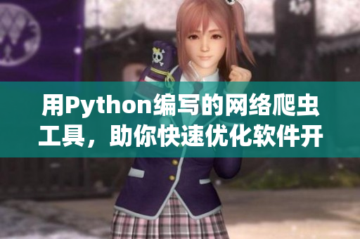 用Python編寫的網(wǎng)絡(luò)爬蟲工具，助你快速優(yōu)化軟件開發(fā)流程