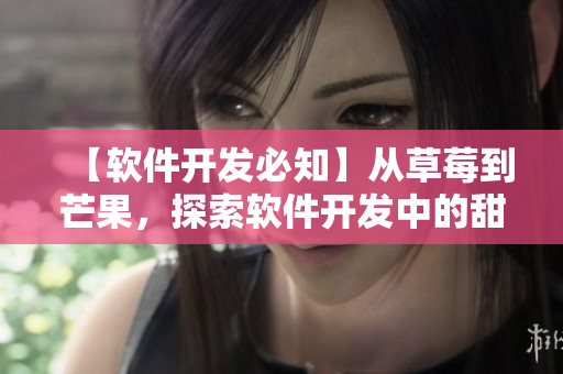 【軟件開發(fā)必知】從草莓到芒果，探索軟件開發(fā)中的甜蜜配對