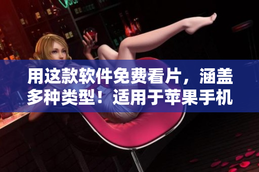 用這款軟件免費(fèi)看片，涵蓋多種類型！適用于蘋果手機(jī)！