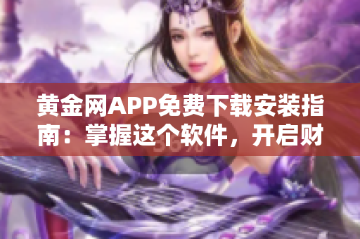 黃金網(wǎng)APP免費下載安裝指南：掌握這個軟件，開啟財富之旅！
