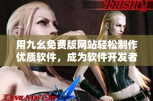 用九幺免費(fèi)版網(wǎng)站輕松制作優(yōu)質(zhì)軟件，成為軟件開發(fā)者的得力助手！
