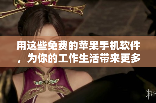 用這些免費(fèi)的蘋果手機(jī)軟件，為你的工作生活帶來更多便利