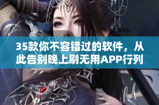 35款你不容錯(cuò)過(guò)的軟件，從此告別晚上刷無(wú)用APP行列！