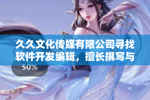 久久文化傳媒有限公司尋找軟件開發(fā)編輯，擅長撰寫與軟件相關(guān)的文章