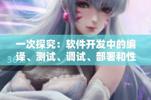 一次探究：軟件開發(fā)中的編譯、測試、調試、部署和性能優(yōu)化步驟
