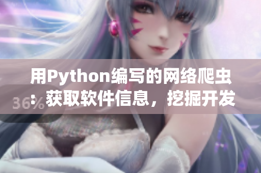 用Python編寫的網(wǎng)絡(luò)爬蟲：獲取軟件信息，挖掘開發(fā)者寶藏