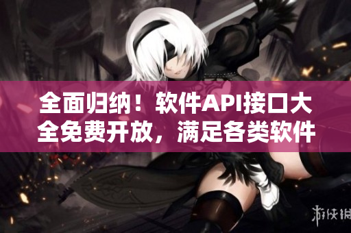 全面歸納!軟件API接口大全免費(fèi)開(kāi)放,滿足各類軟件開(kāi)發(fā)需求 全面歸納!軟件API接口大全免費(fèi)開(kāi)放,滿足各類軟件開(kāi)發(fā)需求