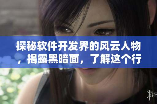 探秘軟件開發(fā)界的風云人物，揭露黑暗面，了解這個行業(yè)的真正傳奇