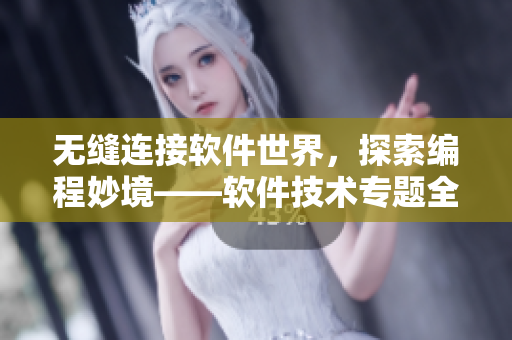 無縫連接軟件世界，探索編程妙境——軟件技術專題全新上線