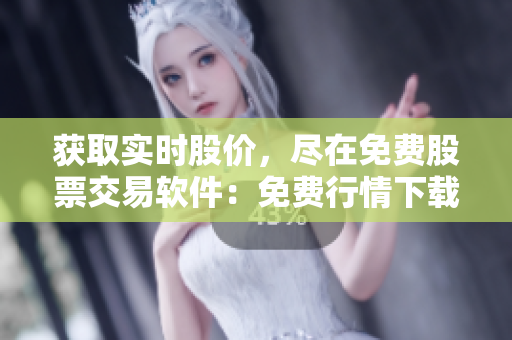獲取實時股價，盡在免費股票交易軟件：免費行情下載頁面